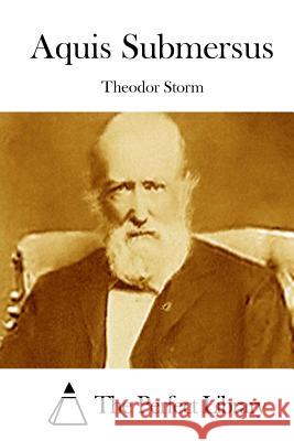 Aquis Submersus Theodor Storm The Perfect Library 9781514236222 Createspace