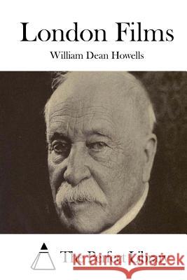 London Films William Dean Howells The Perfect Library 9781514239872 Createspace