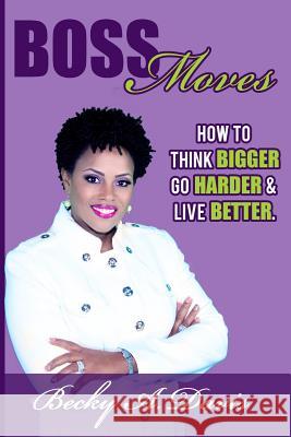 Boss Moves: How to think bigger, go harder and live better Davis, Becky A. 9781514239957 Createspace