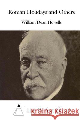 Roman Holidays and Others William Dean Howells The Perfect Library 9781514241073 Createspace