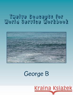 Twelve Concepts for World Service Workbook George B 9781514241134