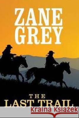 The Last Trail Zane Grey 9781514242209 Createspace