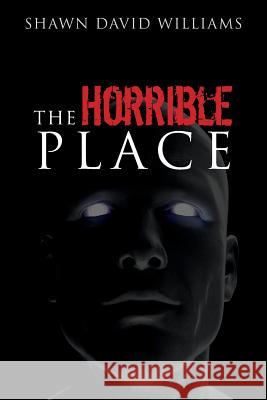 The Horrible Place Shawn David Williams 9781514242636 Createspace