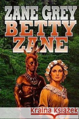 Betty Zane Zane Grey 9781514244203 Createspace