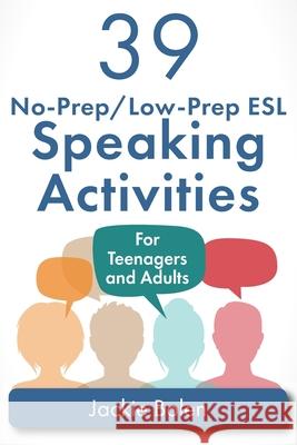 39 No-Prep/Low-Prep ESL Speaking Activities: For Teenagers and Adults Jackie Bolen 9781514244647 Createspace Independent Publishing Platform