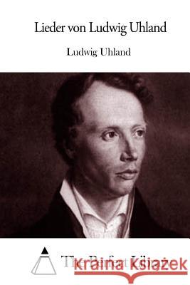 Lieder Ludwig Uhland The Perfect Library 9781514245187 Createspace