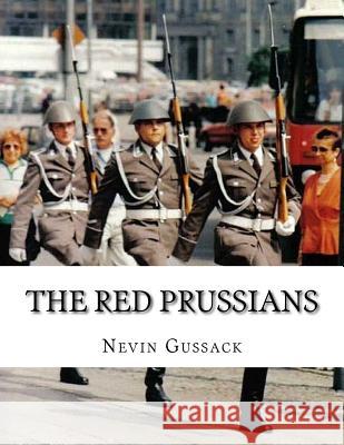 The Red Prussians: East German and Soviet Plans for Conquest of West Germany During the Cold War Nevin Gussack 9781514245255 Createspace