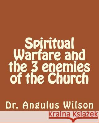 Spiritual Warfare and the 3 enemies of the Church: The Battle of the Christian Wilson Phd, Angulus D. 9781514246238 Createspace