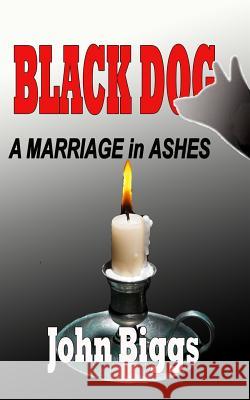 BLACK DOG ...A Marriage in Ashes Biggs, John 9781514248614