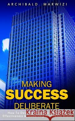 Making Success Deliberate: How To Develop & Sustain A Personal Effectiveness & Leadership Excellence Brand Machingura, Moffat 9781514250969
