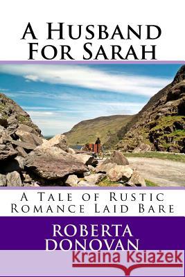 A Husband For Sarah: A Tale of Rustic Romance Laid Bare Donovan, Roberta 9781514251133 Createspace