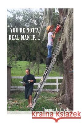 You're Not A Real Man If.... Clark, Thomas Lee 9781514251782 Createspace