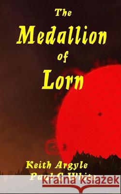 The Medallion of Lorn Keith Argyle Paul G. White 9781514252321 Createspace