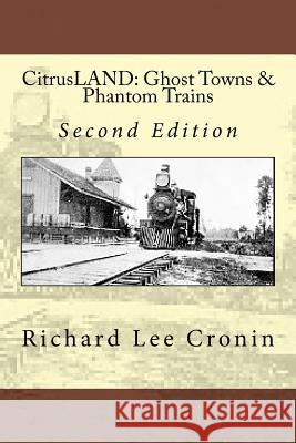 CitrusLAND: Ghost Towns & Phantom Trains: Orange Belt Railway's Lost Decade Cronin, Richard Lee 9781514252482