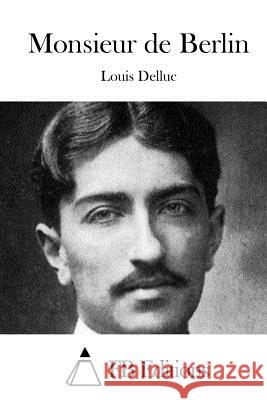 Monsieur de Berlin Louis Delluc Fb Editions 9781514252505 Createspace