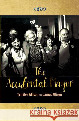 The Accidental Mayor Tomilea Allison James Allison 9781514253144 Createspace