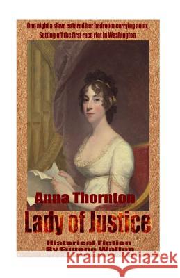 Anna Thornton Lady of Justice Eugene Walton 9781514253199 Createspace