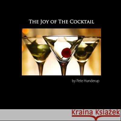 The Joy of the Cocktail: A Guide to Making Delicious Cocktails at Home Pete Hunderup Shanna Hunderup 9781514253366 Createspace