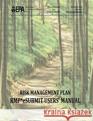 Risk Management Plan - RMP* eSubmit Users' Manual Agency, U. S. Environmental Protection 9781514253397 Createspace