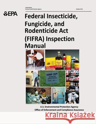 Federal Insecticide, Fungicide, and Rodenticide Act (FIFRA) Inspection Manual Agency, U. S. Environmental Protection 9781514253496 Createspace