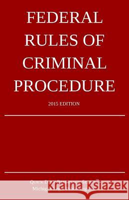Federal Rules of Criminal Procedure; 2015 Edition: Quick Desk Reference Series Michigan Legal Publishing Ltd 9781514254066 Createspace