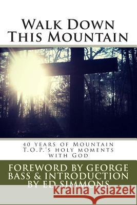 Walk Down This Mountain 40 Years of Mount Participant George Bass Rev Ed Simmons 9781514254387 Createspace