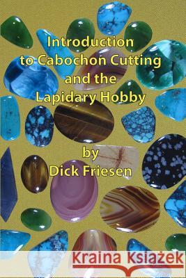 Introduction to Cabochon Cutting and the Lapidary Hobby Dick Friesen 9781514255360 Createspace Independent Publishing Platform