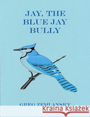 Jay, The Blue Jay Bully Zemlansky, Greg 9781514255704 Createspace