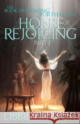 House of Rejoicing: Part 1 of The Book of Coming Forth by Day Hawker, Libbie 9781514256121