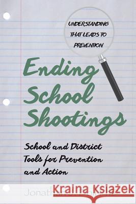 Ending School Shootings: School and District Tools for Prevention and Action Jonathan J. Dol 9781514256817 Createspace