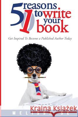 51 Reasons to Write Your Book Melissa Se 9781514259030 Createspace