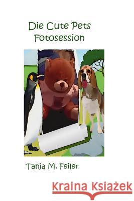 Die Cute Pets Fotosession T. Tanja M. Feile 9781514259580 Createspace