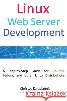Linux Web Server Development: A Step-by-Step Guide for Ubuntu, Fedora and other Linux Distributions (Colored Edition) Swartzbaugh, Andrew 9781514260852 Createspace Independent Publishing Platform