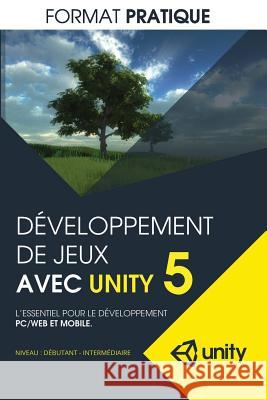 Developpement de jeux avec Unity 5 (format pratique): L'essentiel pour le developpement PC/WEB et MOBILE Larouche, Marc-Andre 9781514260937 Createspace