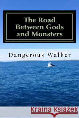 The Road Between Gods and Monsters Dangerous Walker 9781514262009 Createspace