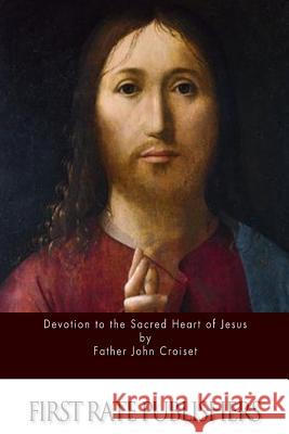 Devotion to the Sacred Heart of Jesus Father John Croiset 9781514262719