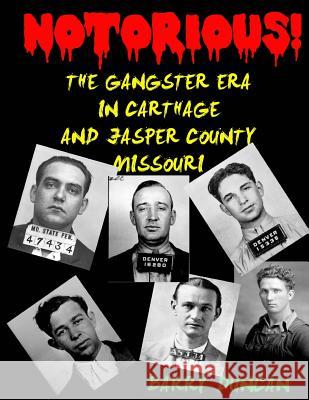 Notorious!: The Gangster Era in Carthage and Jasper County Missouri Barry W. Duncan 9781514263389
