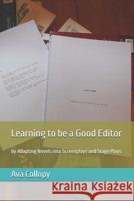 Learning to be a Good Editor: by Adapting Novels into Screenplays and Stage Plays Collopy, Ava 9781514264102 Createspace