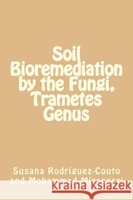 Soil Bioremediation by the Fungi, Trametes Genus Prof Susana Rodriguez-Couto Prof Mohammad Miransari 9781514264836 Createspace