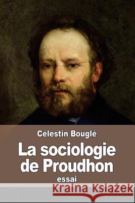 La sociologie de Proudhon Bougle, Celestin 9781514266083