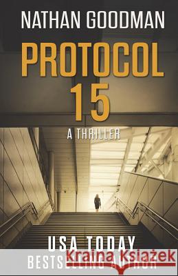 Protocol 15: A Spy Thriller Nathan Goodman 9781514266731 Createspace Independent Publishing Platform