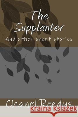 The Supplanter: And other short stories Reedus, Chanel 9781514266816 Createspace