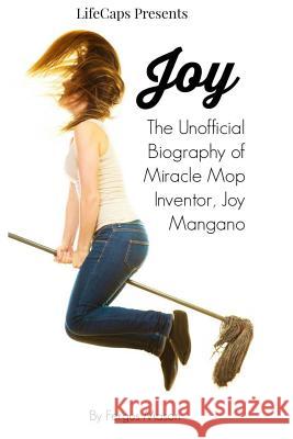 Joy: The Unofficial Biography of Miracle Mop Inventor, Joy Mangano Fergus Mason Lifecaps 9781514267271