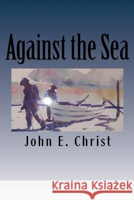 Against the Sea: Tales On and Under the Sea Christ, John E. 9781514267523 Createspace