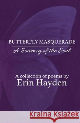 Butterfly Masquerade: A Journey of the Soul Erin Hayden 9781514268148