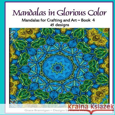 Mandalas in Glorious Color Book 4: Mandalas for Crafting and Art Grace Brannigan Elaine Warfield 9781514268179 Createspace