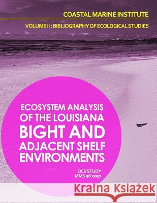 Ecosystem Analysis of the Louisiana Bight and Adjacenet Shelf Environment Volume II: Bibliography of Ecological Studies U. S. Department of the Interior 9781514268834 Createspace