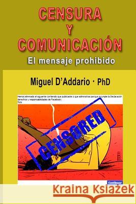 Censura y comunicación: El mensaje prohibido D'Addario, Miguel 9781514269329 Createspace