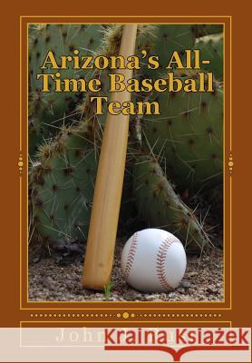 Arizona's All-Time Baseball Team John J. Rust 9781514269404 Createspace