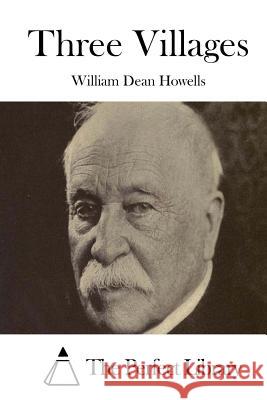 Three Villages William Dean Howells The Perfect Library 9781514269725 Createspace